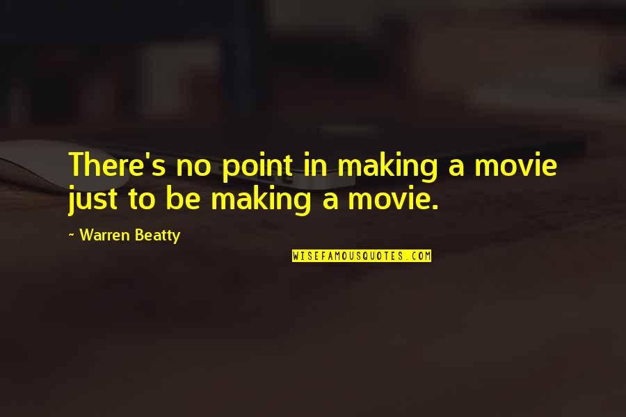 Virtud Quotes By Warren Beatty: There's no point in making a movie just