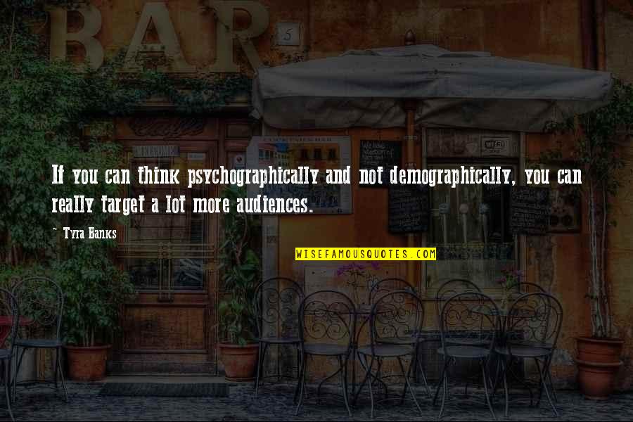 Virtudes De La Quotes By Tyra Banks: If you can think psychographically and not demographically,