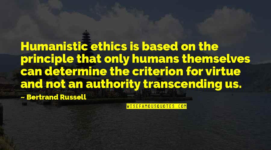 Virtue And Ethics Quotes By Bertrand Russell: Humanistic ethics is based on the principle that