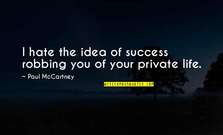 Virtue And Ethics Quotes By Paul McCartney: I hate the idea of success robbing you