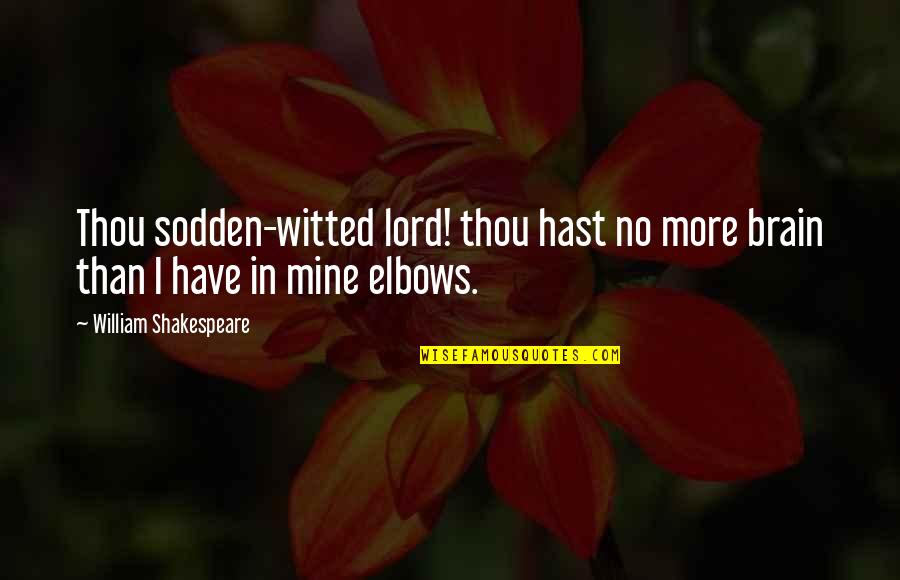 Virtue And Ethics Quotes By William Shakespeare: Thou sodden-witted lord! thou hast no more brain