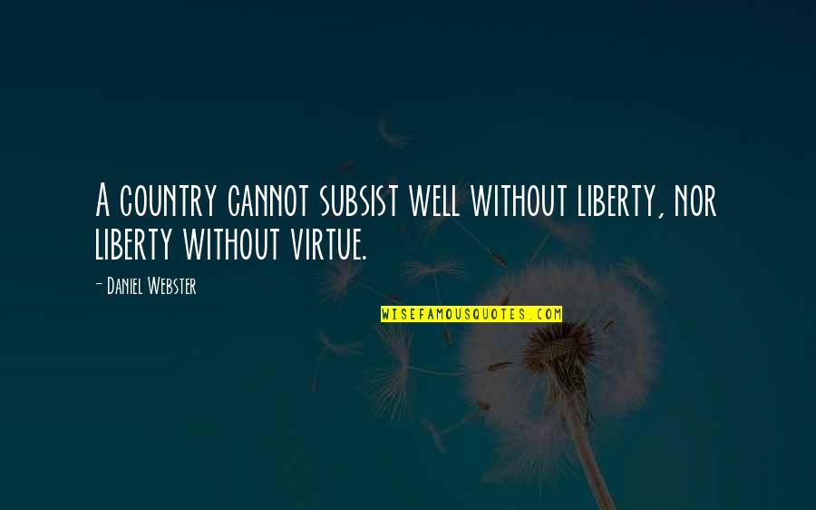 Virtue And Liberty Quotes By Daniel Webster: A country cannot subsist well without liberty, nor