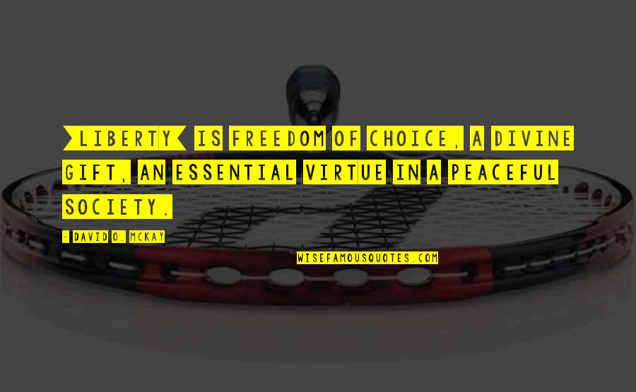 Virtue And Liberty Quotes By David O. McKay: [Liberty] is freedom of choice, a divine gift,