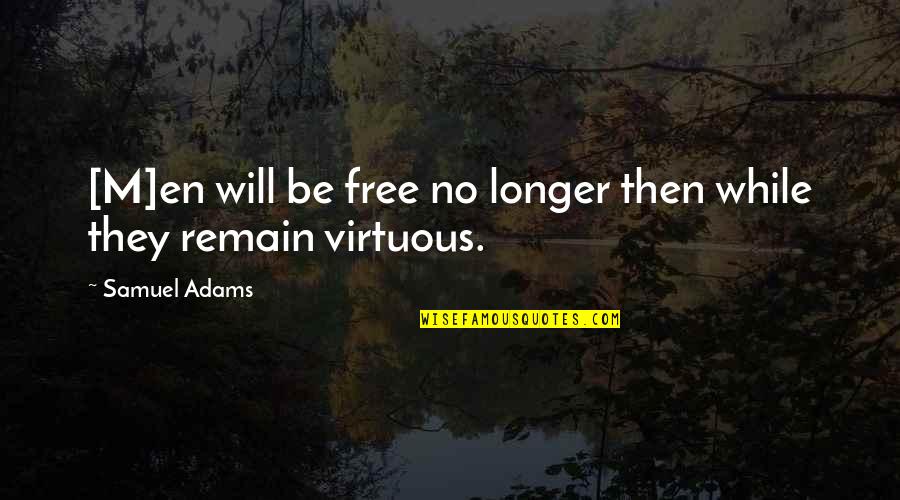 Virtue And Liberty Quotes By Samuel Adams: [M]en will be free no longer then while
