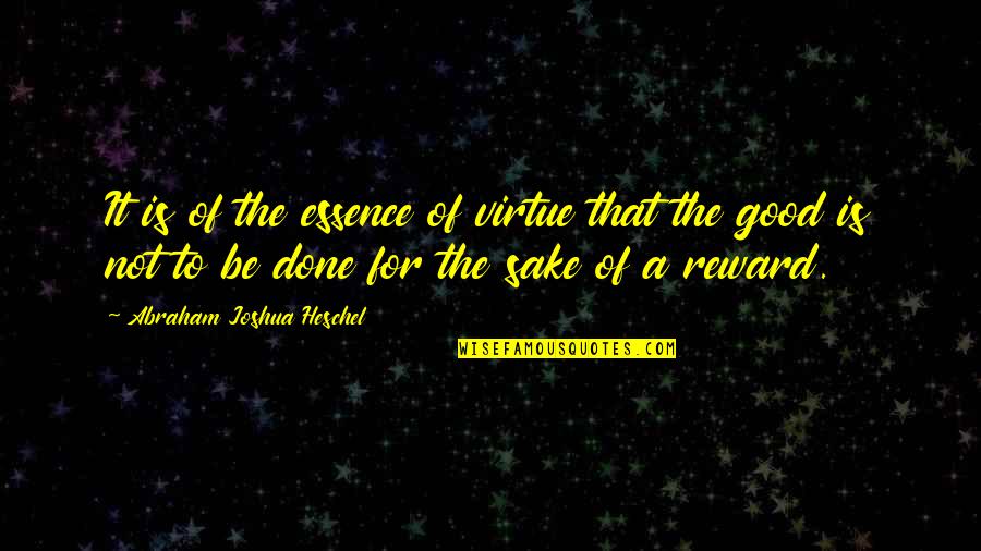 Virtue Is Its Own Reward Quotes By Abraham Joshua Heschel: It is of the essence of virtue that Virtue Is Its Own Reward Quotes By Abraham Joshua Heschel: It is of the essence of virtue that