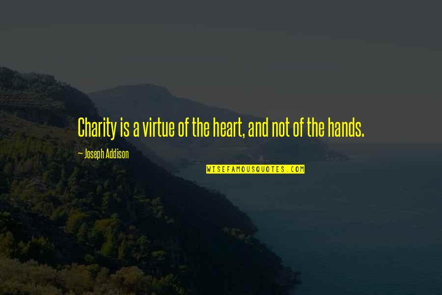 Virtue Of Charity Quotes By Joseph Addison: Charity is a virtue of the heart, and Virtue Of Charity Quotes By Joseph Addison: Charity is a virtue of the heart, and