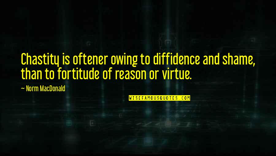 Virtue Of Chastity Quotes By Norm MacDonald: Chastity is oftener owing to diffidence and shame,