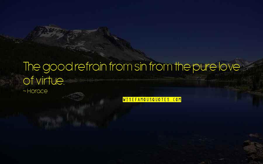 Virtue Of Love Quotes By Horace: The good refrain from sin from the pure