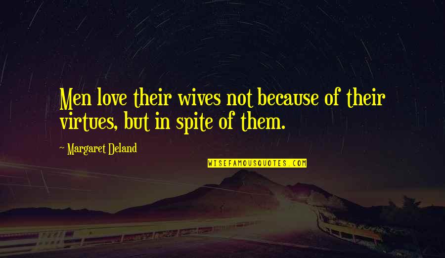 Virtue Of Love Quotes By Margaret Deland: Men love their wives not because of their Virtue Of Love Quotes By Margaret Deland: Men love their wives not because of their