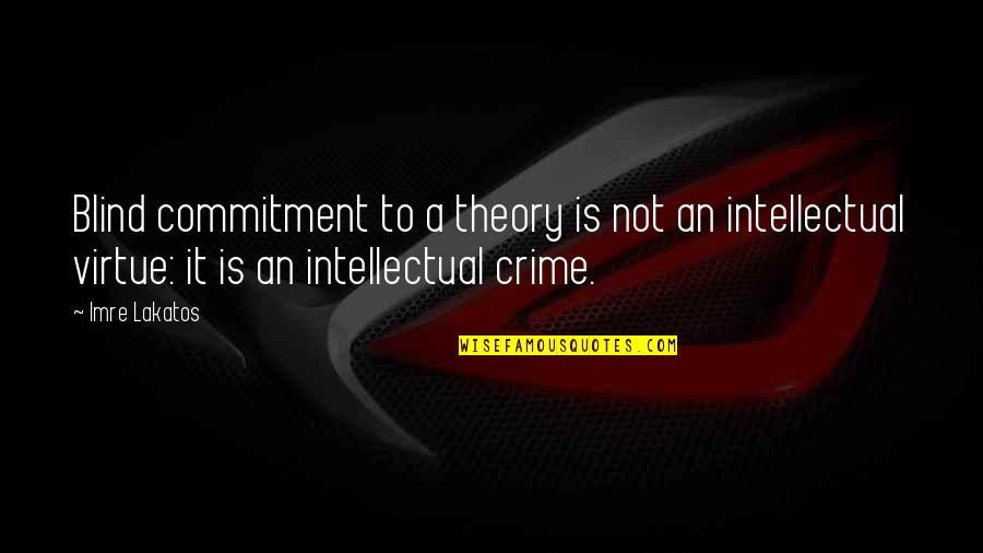 Virtue Theory Quotes By Imre Lakatos: Blind commitment to a theory is not an