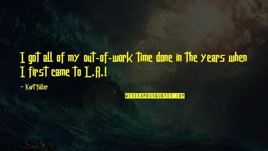 Virtuelle Synonyme Quotes By Kurt Fuller: I got all of my out-of-work time done