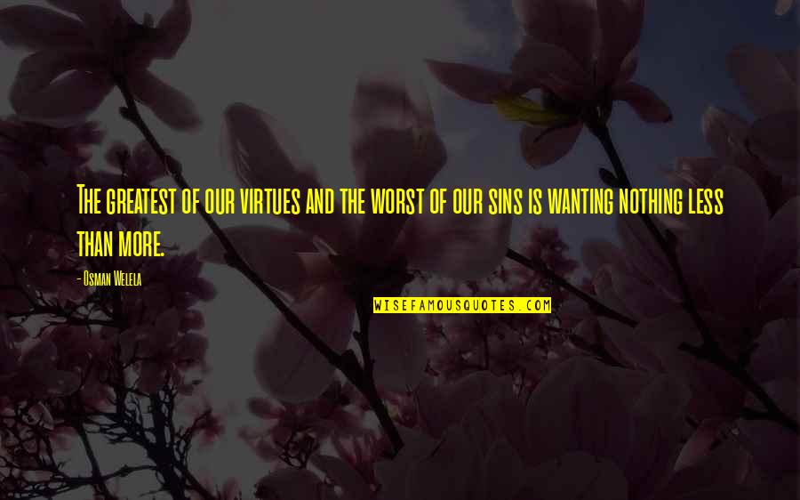 Virtues And Sins Quotes By Osman Welela: The greatest of our virtues and the worst