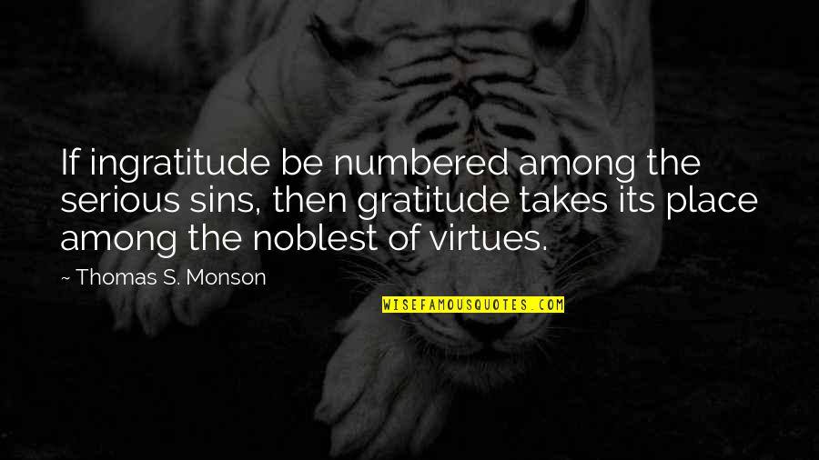 Virtues And Sins Quotes By Thomas S. Monson: If ingratitude be numbered among the serious sins,