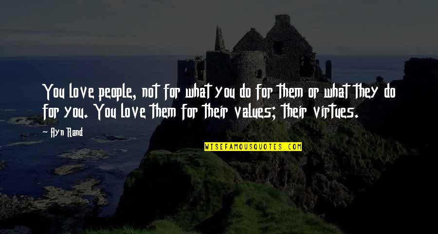 Virtues And Values Quotes By Ayn Rand: You love people, not for what you do