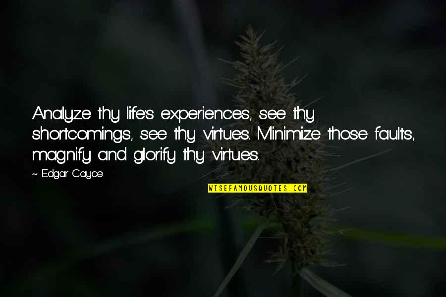 Virtues In Life Quotes By Edgar Cayce: Analyze thy life's experiences, see thy shortcomings, see Virtues In Life Quotes By Edgar Cayce: Analyze thy life's experiences, see thy shortcomings, see