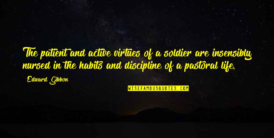 Virtues In Life Quotes By Edward Gibbon: The patient and active virtues of a soldier Virtues In Life Quotes By Edward Gibbon: The patient and active virtues of a soldier
