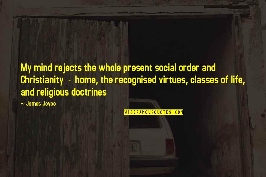 Virtues In Life Quotes By James Joyce: My mind rejects the whole present social order Virtues In Life Quotes By James Joyce: My mind rejects the whole present social order