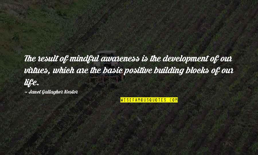 Virtues In Life Quotes By Janet Gallagher Nestor: The result of mindful awareness is the development Virtues In Life Quotes By Janet Gallagher Nestor: The result of mindful awareness is the development
