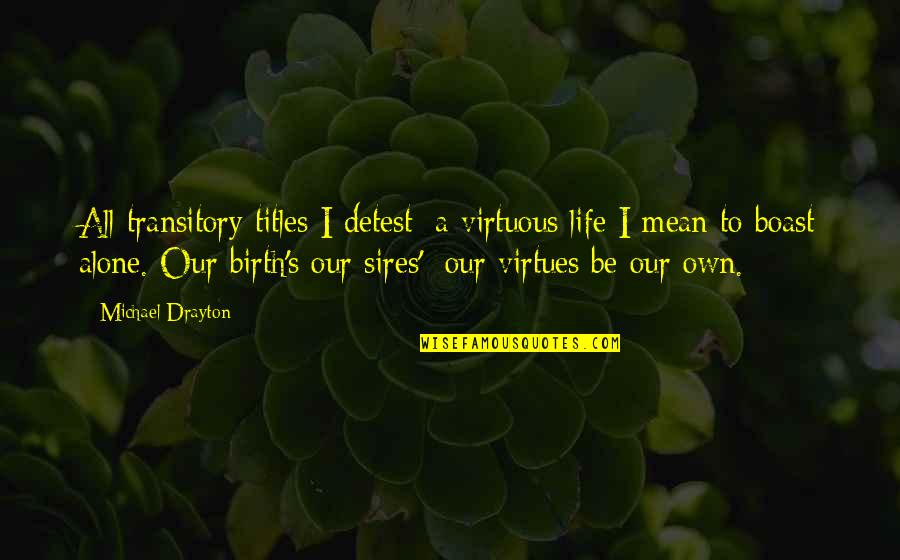 Virtues In Life Quotes By Michael Drayton: All transitory titles I detest; a virtuous life