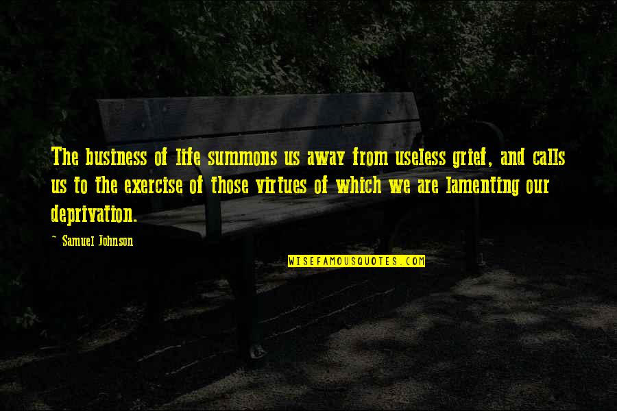 Virtues In Life Quotes By Samuel Johnson: The business of life summons us away from