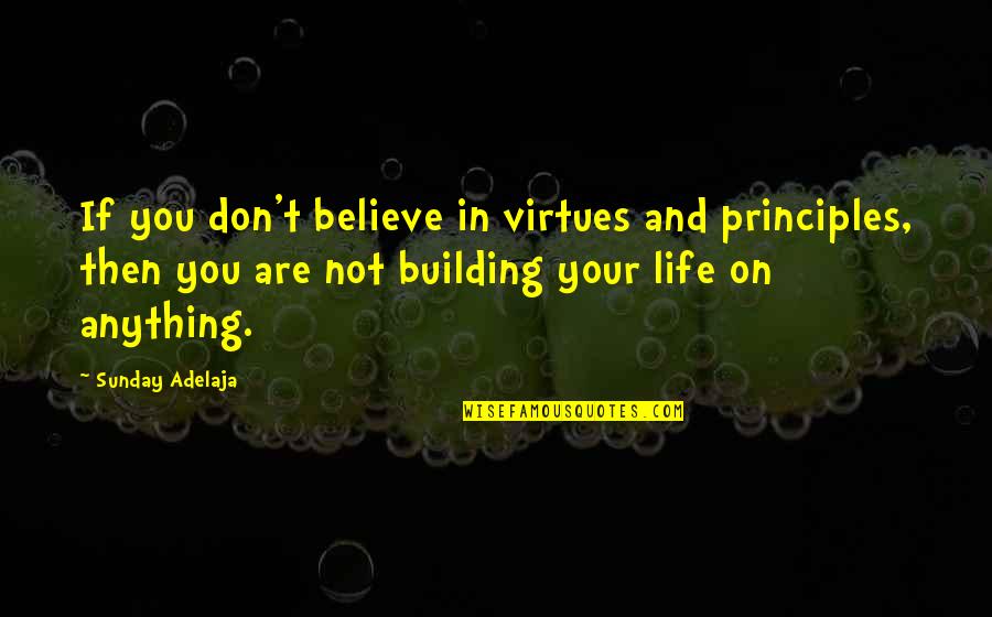 Virtues In Life Quotes By Sunday Adelaja: If you don't believe in virtues and principles,