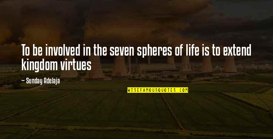 Virtues In Life Quotes By Sunday Adelaja: To be involved in the seven spheres of