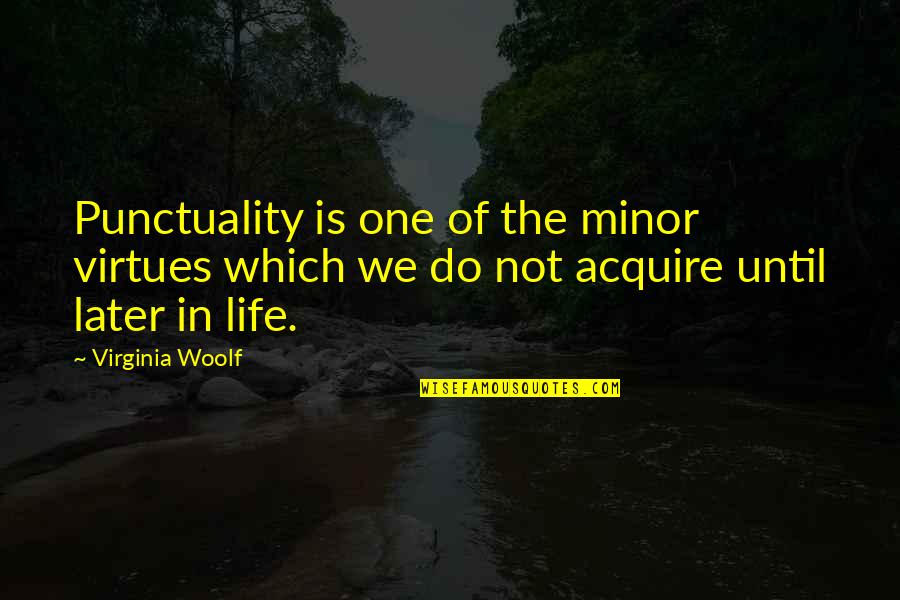Virtues In Life Quotes By Virginia Woolf: Punctuality is one of the minor virtues which Virtues In Life Quotes By Virginia Woolf: Punctuality is one of the minor virtues which