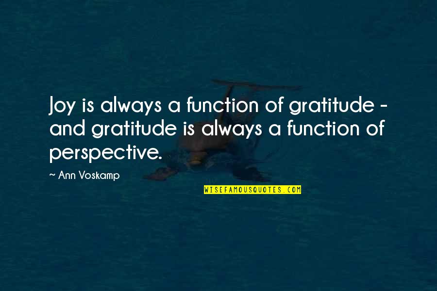 Virtue's Last Reward Funny Quotes By Ann Voskamp: Joy is always a function of gratitude -