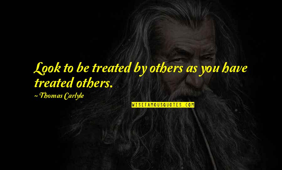 Virtue's Last Reward Funny Quotes By Thomas Carlyle: Look to be treated by others as you