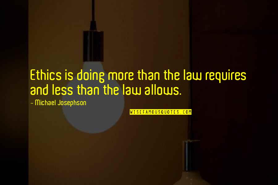 Virtueswhich Quotes By Michael Josephson: Ethics is doing more than the law requires