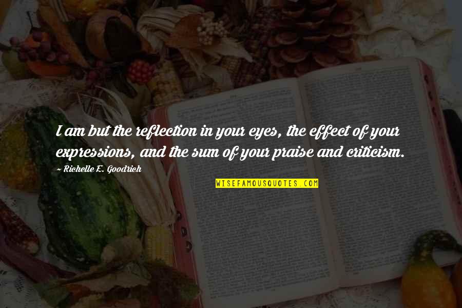 Virtuosa Obgyn Quotes By Richelle E. Goodrich: I am but the reflection in your eyes,