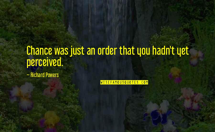 Virtuosic Quotes By Richard Powers: Chance was just an order that you hadn't