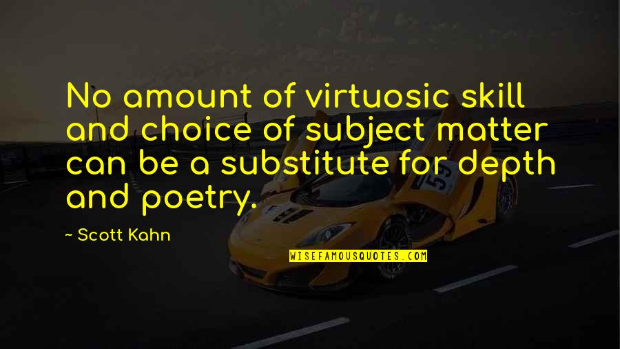 Virtuosic Quotes By Scott Kahn: No amount of virtuosic skill and choice of