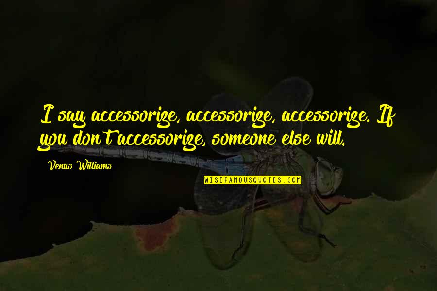 Virtuosismo Musicale Quotes By Venus Williams: I say accessorize, accessorize, accessorize. If you don't
