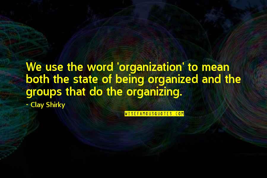 Virtuosity Imdb Quotes By Clay Shirky: We use the word 'organization' to mean both Virtuosity Imdb Quotes By Clay Shirky: We use the word 'organization' to mean both