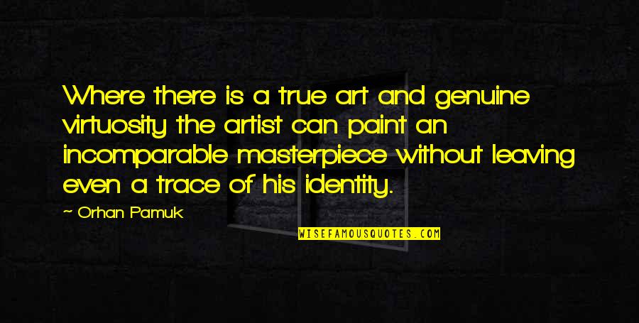 Virtuosity Quotes By Orhan Pamuk: Where there is a true art and genuine