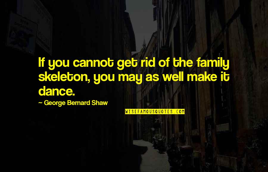 Virtuoso Personality Quotes By George Bernard Shaw: If you cannot get rid of the family