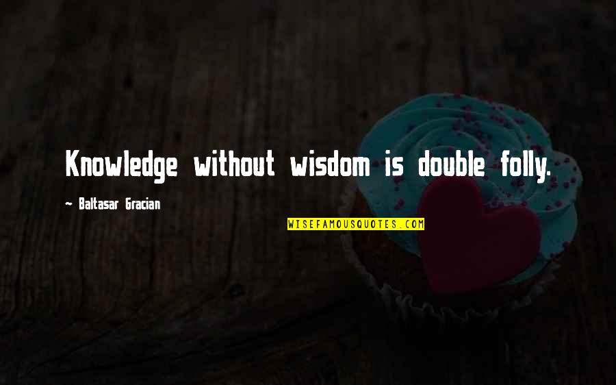 Virtuous Lady Quotes By Baltasar Gracian: Knowledge without wisdom is double folly.
