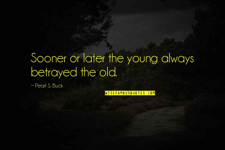 Virtuous Lady Quotes By Pearl S. Buck: Sooner or later the young always betrayed the