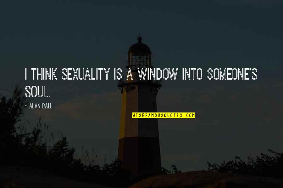 Virtuous Quotes And Quotes By Alan Ball: I think sexuality is a window into someone's
