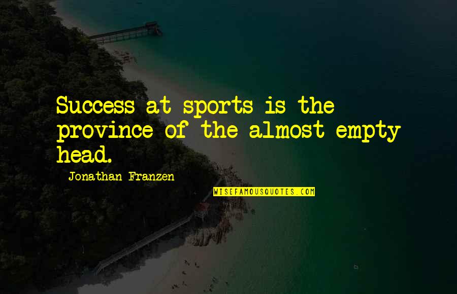 Virtute Vera Quotes By Jonathan Franzen: Success at sports is the province of the Virtute Vera Quotes By Jonathan Franzen: Success at sports is the province of the