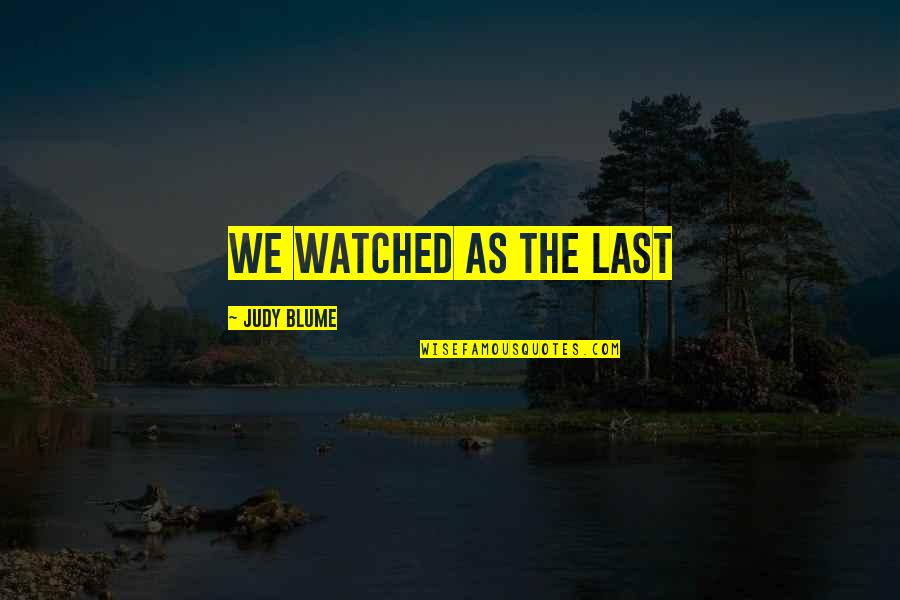 Virtute Vera Quotes By Judy Blume: We watched as the last Virtute Vera Quotes By Judy Blume: We watched as the last