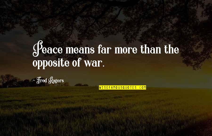 Virtutem Coronat Quotes By Fred Rogers: Peace means far more than the opposite of Virtutem Coronat Quotes By Fred Rogers: Peace means far more than the opposite of