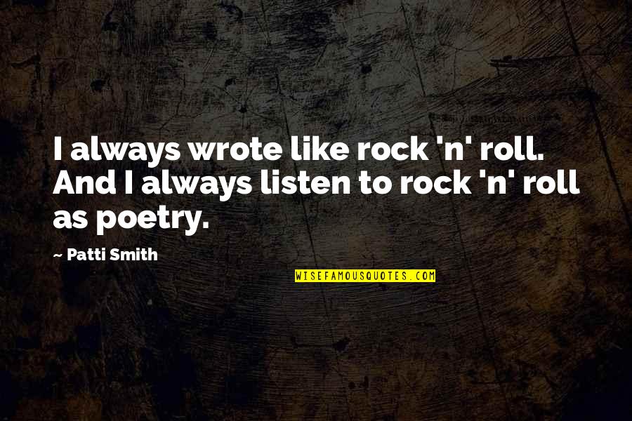 Virtutis Laus Quotes By Patti Smith: I always wrote like rock 'n' roll. And