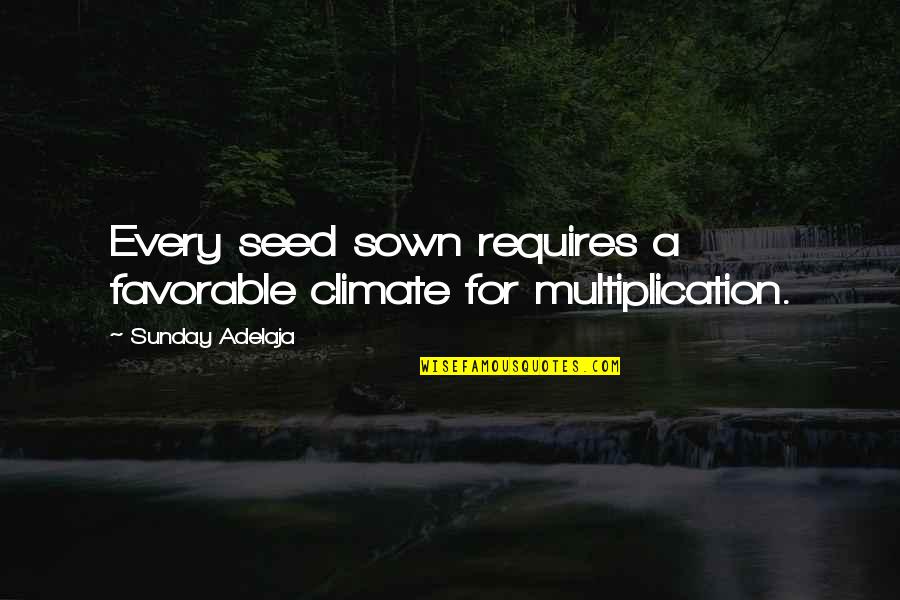 Virtutum Omnium Quotes By Sunday Adelaja: Every seed sown requires a favorable climate for