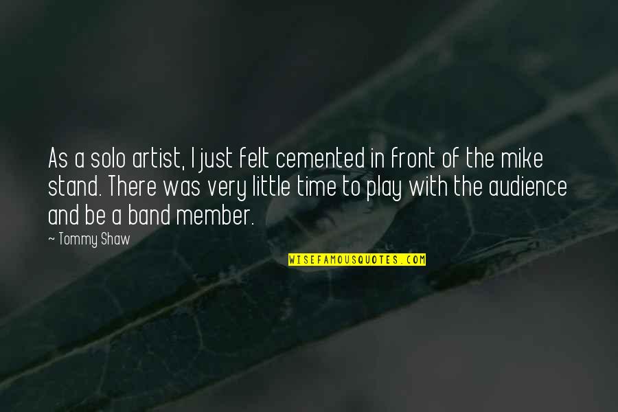 Viruet Ivelisse Quotes By Tommy Shaw: As a solo artist, I just felt cemented Viruet Ivelisse Quotes By Tommy Shaw: As a solo artist, I just felt cemented