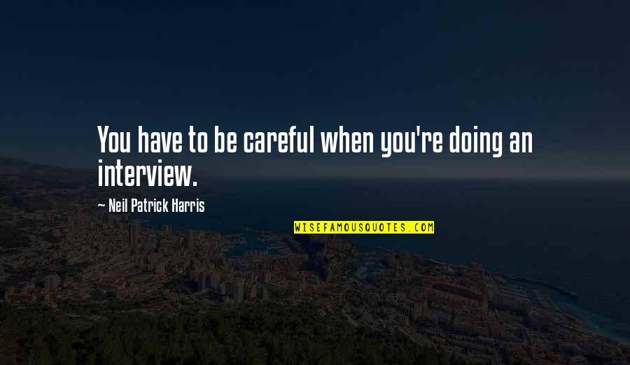 Virulence Of Coronavirus Quotes By Neil Patrick Harris: You have to be careful when you're doing Virulence Of Coronavirus Quotes By Neil Patrick Harris: You have to be careful when you're doing