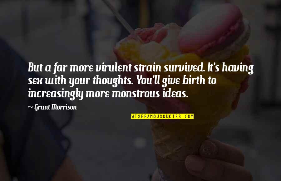 Virulent Quotes By Grant Morrison: But a far more virulent strain survived. It's