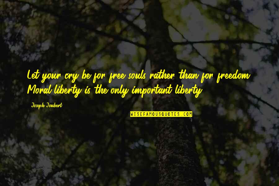 Virulent Synonym Quotes By Joseph Joubert: Let your cry be for free souls rather