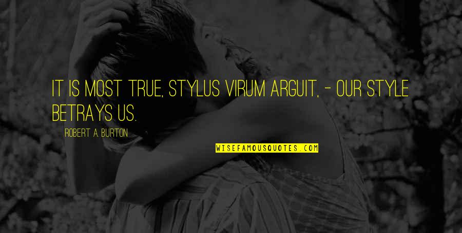 Virum Quotes By Robert A. Burton: It is most true, stylus virum arguit, -